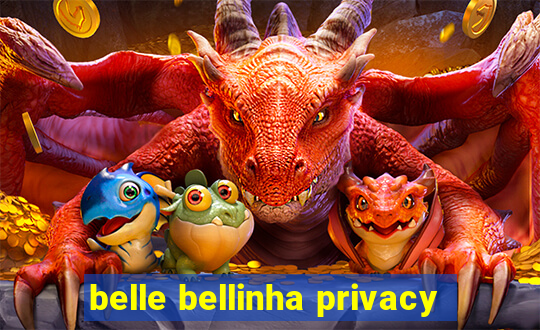 belle bellinha privacy